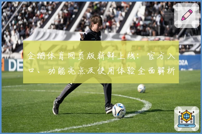 企鹅体育网页版新鲜上线:官方入口、功能亮点及使用体验全面解析
